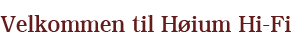 Velkommen til H&oslash;ium Hifi